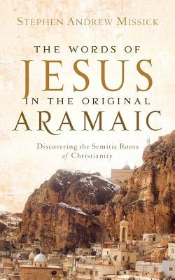 The Words of Jesus in the Original Aramaic by Missick, Stephen Andrew