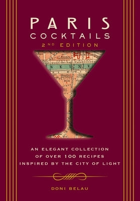 Paris Cocktails, Second Edition: An Elegant Collection of Over 100 Recipes Inspired by the City of Light by Belau, Doni