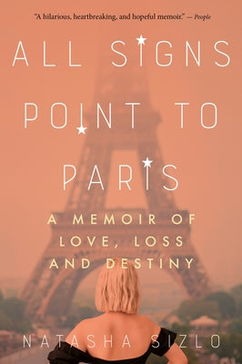 All Signs Point to Paris: A Memoir of Love, Loss, and Destiny by Sizlo, Natasha