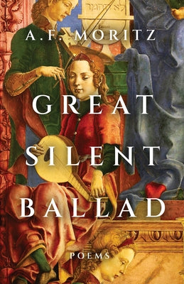 Great Silent Ballad: Poems by Moritz, A. F.