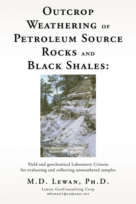 Outcrop Weathering of Petroleum Source Rocks and Black Shales: Field and geochemical Laboratory Criteria for evaluating and collecting unweathered sam by Lewan