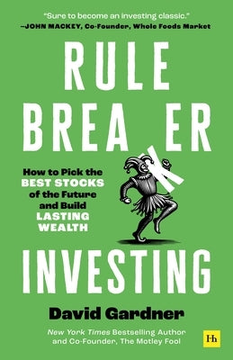 Rule Breaker Investing: How to Pick the Best Stocks of the Future and Build Lasting Wealth - Written by the Co-Founder of the Motley Fool by Gardner, David