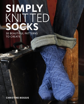 Simply Knitted Socks: 25 Beautiful Patterns to Create by Boggis