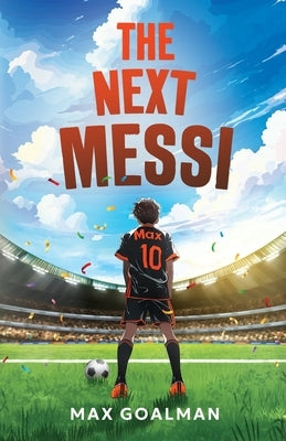 The Next Messi: Soccer Books for Kids 8-12 by Goalman, Max