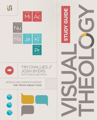 Visual Theology Study Guide: Seeing and Understanding the Truth about God by Challies, Tim