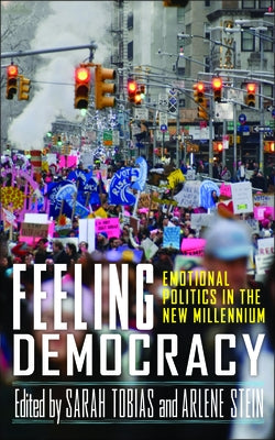 Feeling Democracy: Emotional Politics in the New Millennium by Tobias, Sarah