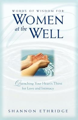 Words of Wisdom for Women at the Well: Quenching Your Heart's Thirst for Love and Intimacy by Ethridge, Shannon