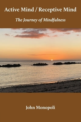 Active Mind / Receptive Mind: The Journey of Mindfulness by Monopoli, John