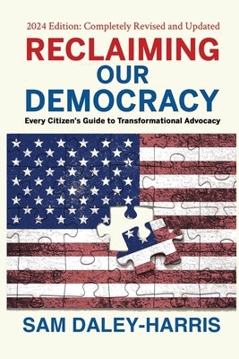 Reclaiming Our Democracy: Every Citizen's Guide to Transformational Advocacy, 2024 Edition by Daley-Harris, Sam