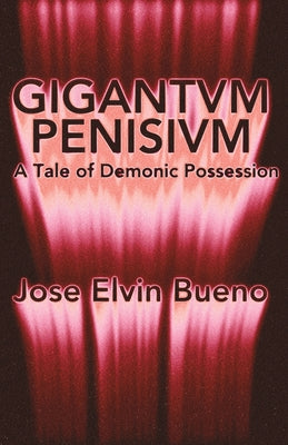 Gigantvm Penisivm: A Tale of Demonic Possession by Elvin Bueno, Jose
