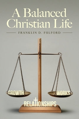 A Balanced Christian Life by Fulford, Franklin D.