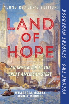 A Student Workbook for Land of Hope: An Invitation to the Great American Story (Young Reader's Edition, Volume 2) by McClay, Wilfred M.