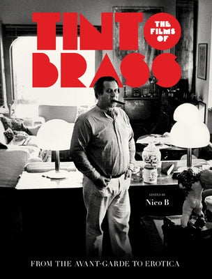 The Films of Tinto Brass: From the Avant-Garde to Erotica by B, Nico