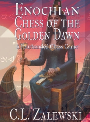 Enochian Chess of the Golden Dawn: A Four-Handed Chess Game by Zalewski, Christine L.