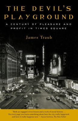 The Devil's Playground: A Century of Pleasure and Profit in Times Square by Traub, James