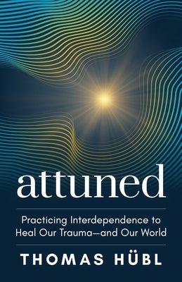 Attuned: Practicing Interdependence to Heal Our Trauma--And Our World by H&#195;&#188;bl, Thomas