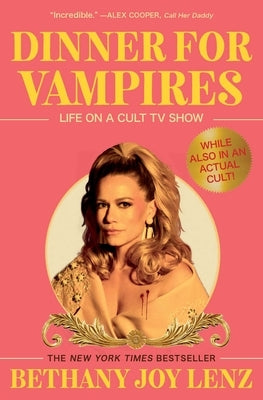 Dinner for Vampires: Life on a Cult TV Show (While Also in an Actual Cult!) by Lenz, Bethany Joy
