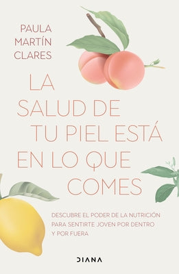 La Salud de Tu Piel Está En Lo Que Comes / Healthy Skin Comes from What You Eat by Mart&#237;n Clares, Paula