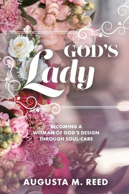 God's Lady: Becoming A Woman of God's Design Through Soul-care by Reed, Augusta M.