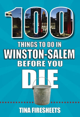 100 Things to Do in Winston-Salem Before You Die by Firesheets, Tina