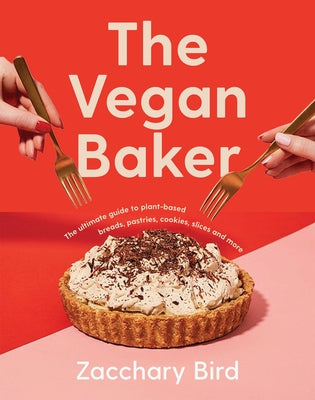 The Vegan Baker: The Ultimate Guide to Plant-Based Breads, Pastries, Cookies, Slices, and More by Bird, Zacchary