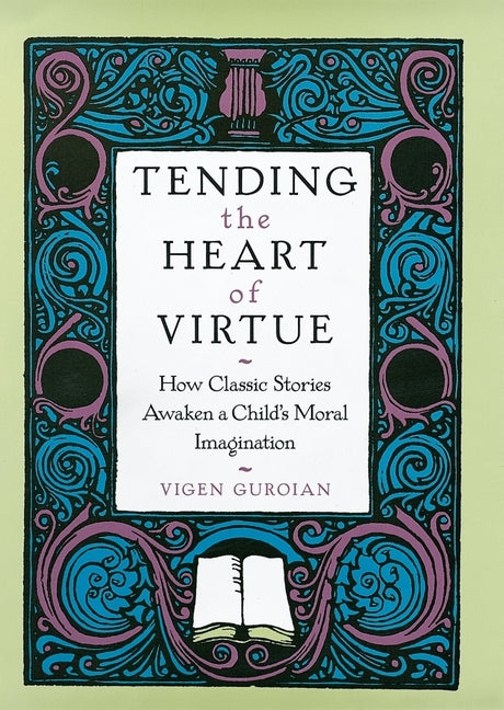 Tending the Heart of Virtue: How Classic Stories Awaken a Child's Moral Imagination by Guroian, Vigen