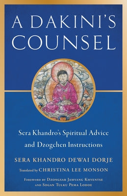 A Dakini's Counsel: Sera Khandro's Spiritual Advice and Dzogchen Instructions by Khandro, Sera