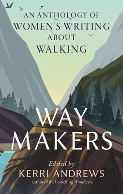 Way Makers: An Anthology of Women's Writing about Walking by Andrews, Kerri