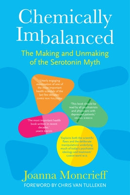 Chemically Imbalanced: The Making and Unmaking of the Serotonin Myth by Moncrieff, Joanna