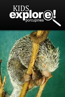 Porcupines - Kids Explore: Animal books nonfiction - books ages 5-6 by Explore!, Kids