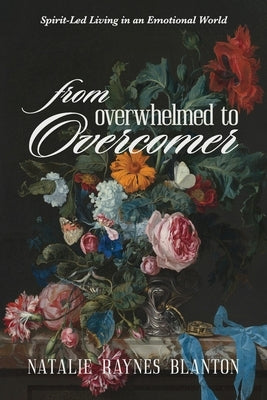 From Overwhelmed to Overcomer: Spirit-Led Living in an Emotional World by Blanton, Natalie Raynes