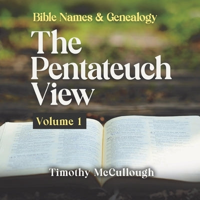 Bible names and genealogy: The Pentateuch View Volume 1 by McCullough, Timothy D.