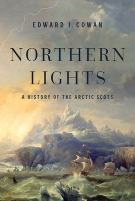Northern Lights: A History of the Arctic Scots by Cowan, Edward J.