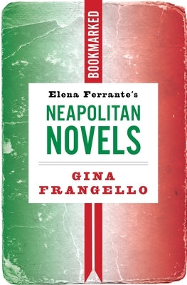 Elena Ferrante's Neapolitan Novels: Bookmarked by Frangello, Gina