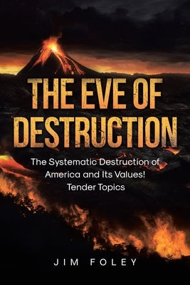 The Eve of Destruction: The Systematic Destruction of America and Its Values! Tender Topics by Foley, Jim