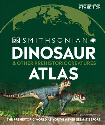 Dinosaur and Other Prehistoric Creatures Atlas: The Prehistoric World as You've Never Seen It Before by DK
