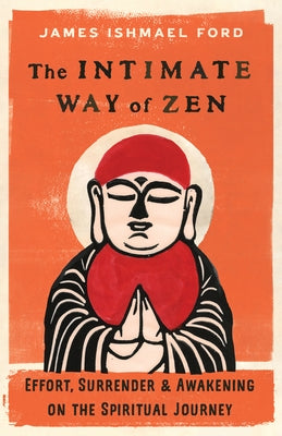 The Intimate Way of Zen: Effort, Surrender, and Awakening on the Spiritual Journey by Ford, James Ishmael