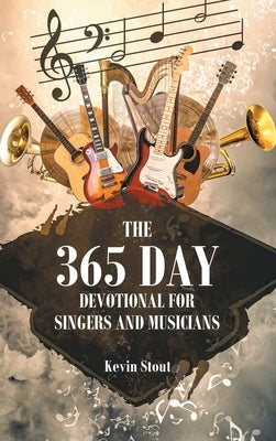 The 365 Day Devotional For Singers And Musicians by Stout, Kevin