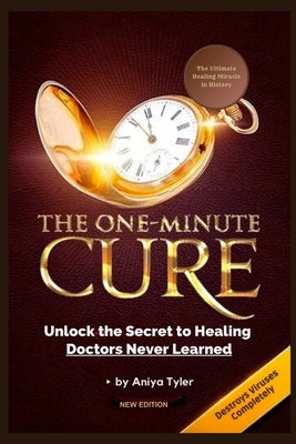 One-Minute Cure: Unlock the Secret to Healing Doctors Never Learned by Tyler, Aniya