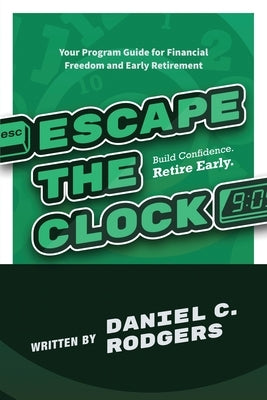 Escape The Clock: Your Program Guide for Financial Freedom and Early Retirement by Rodgers, Daniel C.