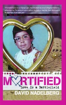 Mortified: Love Is a Battlefield by Nadelberg, David