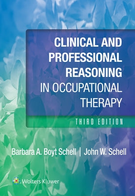Clinical and Professional Reasoning in Occupational Therapy by Schell, Barbara