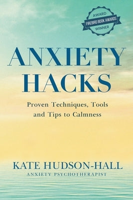 Anxiety Hacks: Proven Techniques, Tools and Tips to Calmness by Hudson-Hall, Kate