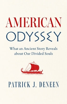 American Odyssey: What an Ancient Story Reveals about Our Divided Souls by Deneen, Patrick J.