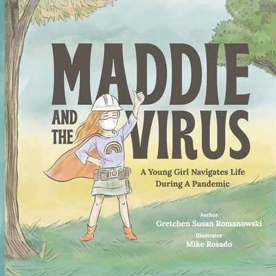 Maddie and the Virus: A Young Girl Navigates Life During A Pandemic by Romanowski, Gretchen Susan