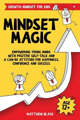 Mindset Magic - Growth Mindset for Kids: Empowering Young Minds with Positive Self-Talk and a Can-Do Attitude for Happiness, Confidence and Success by Black, Matthew