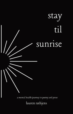 Stay Til Sunrise: A Mental Health Journey Through Poetry and Prose by Rathjens, Lauren E.