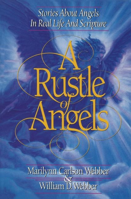A Rustle of Angels: Stories about angels in real life and scripture by Webber, William D.
