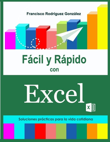 Fácil y Rápido con Excel: Soluciones prácticas para la vida cotidiana by Rodriguez Gonzalez, Francisco