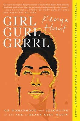 Girl Gurl Grrrl: On Womanhood and Belonging in the Age of Black Girl Magic by Hunt, Kenya